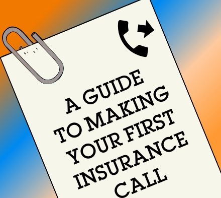A GUIDE TO MAKING YOUR FIRST INSURANCE CALL